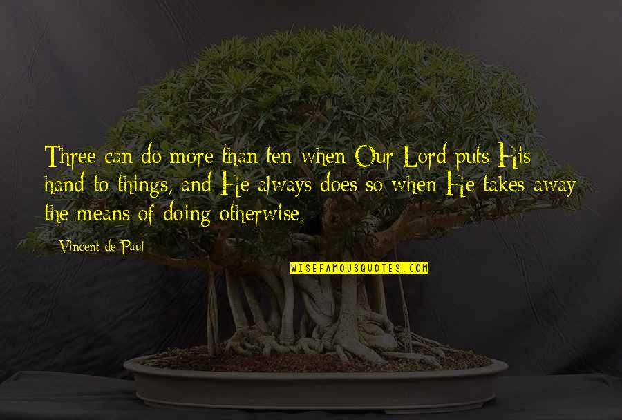 Lord Of Always Quotes By Vincent De Paul: Three can do more than ten when Our Lord Of Always Quotes By Vincent De Paul: Three can do more than ten when Our