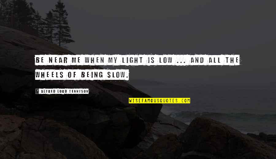 Lord Of Light Quotes By Alfred Lord Tennyson: Be near me when my light is low