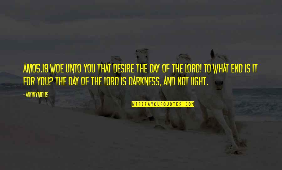Lord Of Light Quotes By Anonymous: AMO5.18 Woe unto you that desire the day