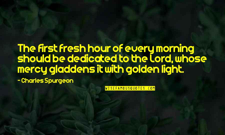 Lord Of Light Quotes By Charles Spurgeon: The first fresh hour of every morning should