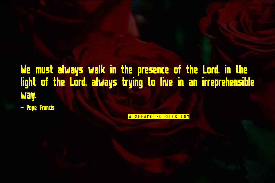 Lord Of Light Quotes By Pope Francis: We must always walk in the presence of