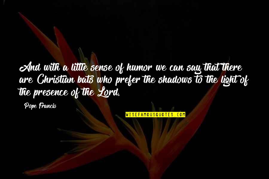 Lord Of Shadows Quotes By Pope Francis: And with a little sense of humor we Lord Of Shadows Quotes By Pope Francis: And with a little sense of humor we