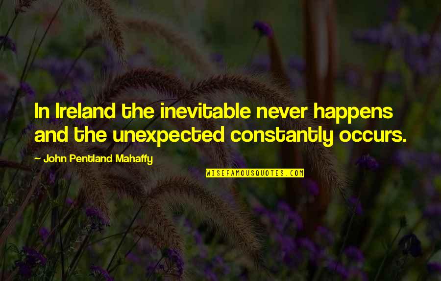 Lord Of The Flies Chapter 11 Quotes By John Pentland Mahaffy: In Ireland the inevitable never happens and the Lord Of The Flies Chapter 11 Quotes By John Pentland Mahaffy: In Ireland the inevitable never happens and the