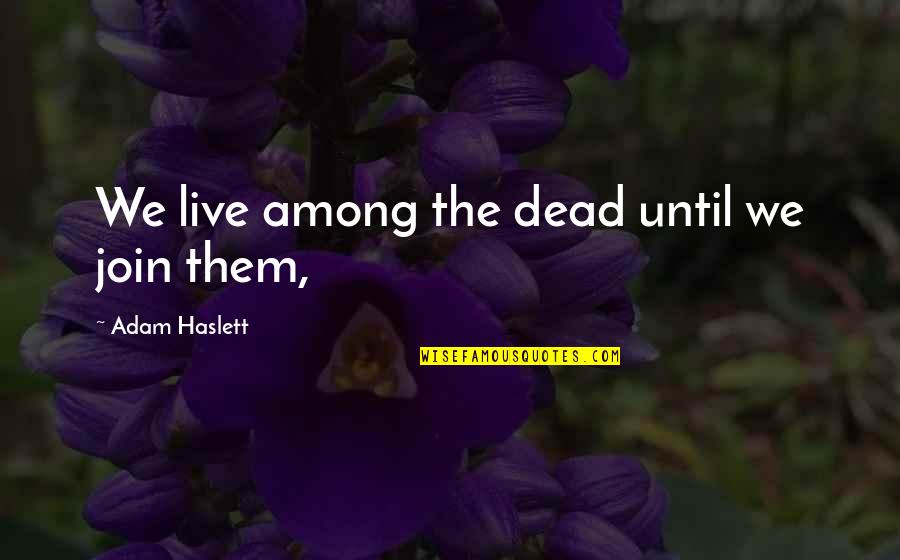 Lord Of The Flies First Fire Quotes By Adam Haslett: We live among the dead until we join