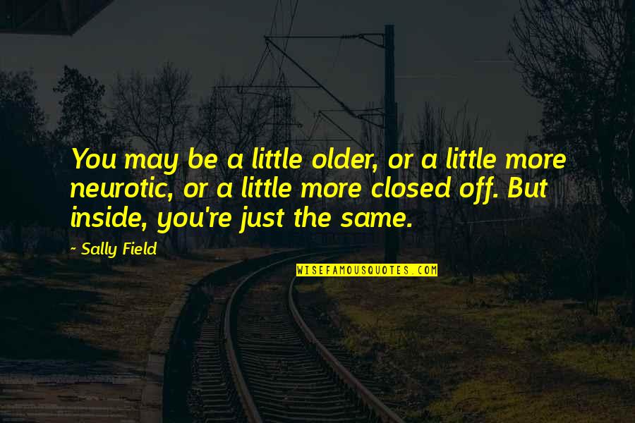 Lord Of The Flies Huts On The Beach Quotes By Sally Field: You may be a little older, or a