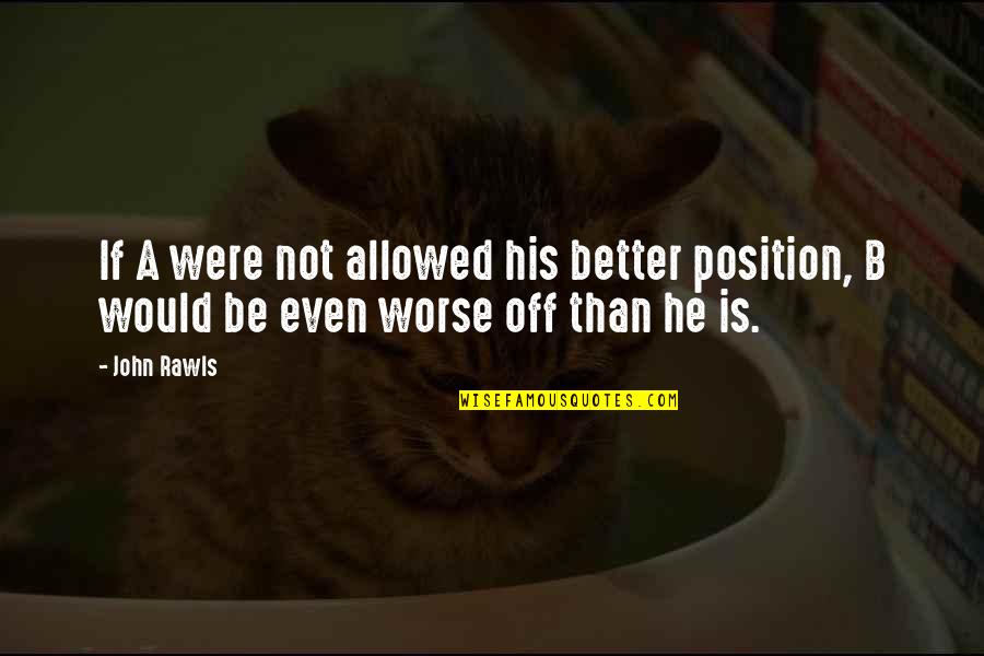 Lord Of The Flies Inspirational Quotes By John Rawls: If A were not allowed his better position,