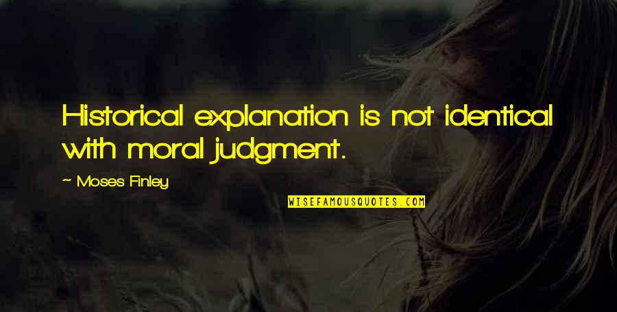 Lord Of The Flies Jack Character Analysis Quotes By Moses Finley: Historical explanation is not identical with moral judgment.