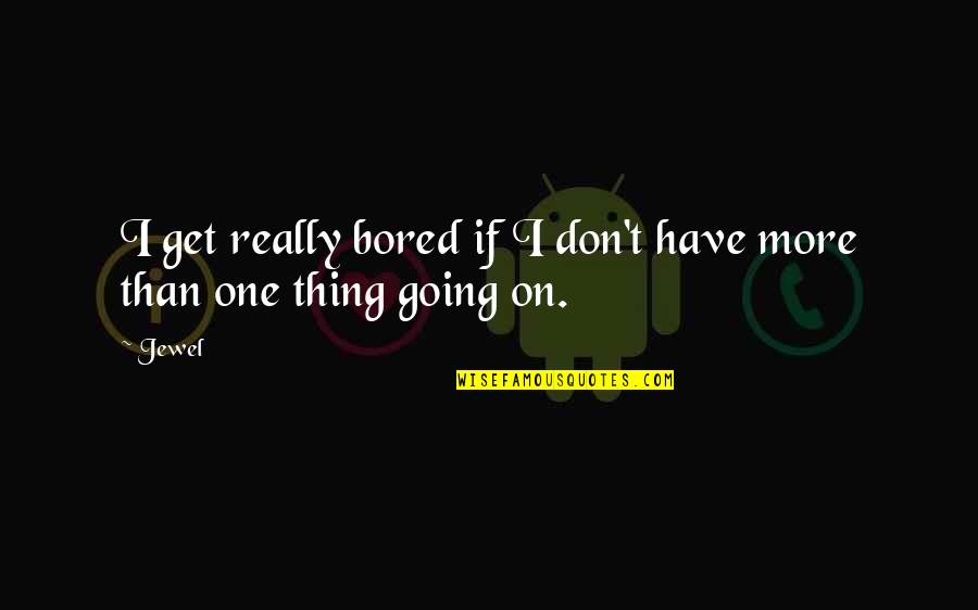 Lord Of The Flies Sow Quotes By Jewel: I get really bored if I don't have