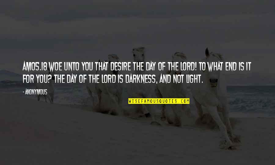 Lord Of The Light Quotes By Anonymous: AMO5.18 Woe unto you that desire the day Lord Of The Light Quotes By Anonymous: AMO5.18 Woe unto you that desire the day
