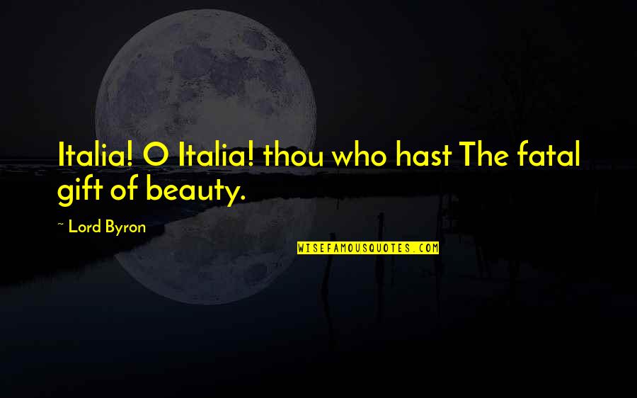 Lord Of The Quotes By Lord Byron: Italia! O Italia! thou who hast The fatal