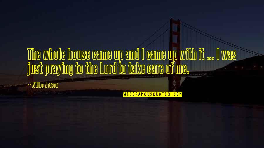 Lord Of The Quotes By Willie Nelson: The whole house came up and I came