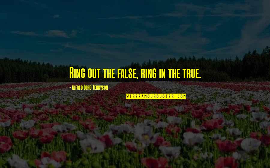 Lord Of The Ring Quotes By Alfred Lord Tennyson: Ring out the false, ring in the true.