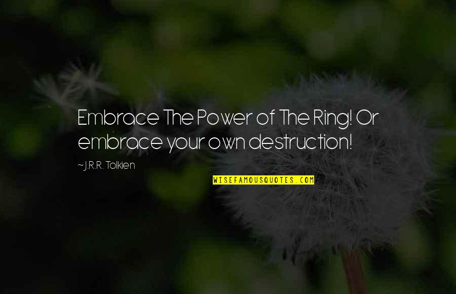 Lord Of The Ring Quotes By J.R.R. Tolkien: Embrace The Power of The Ring! Or embrace
