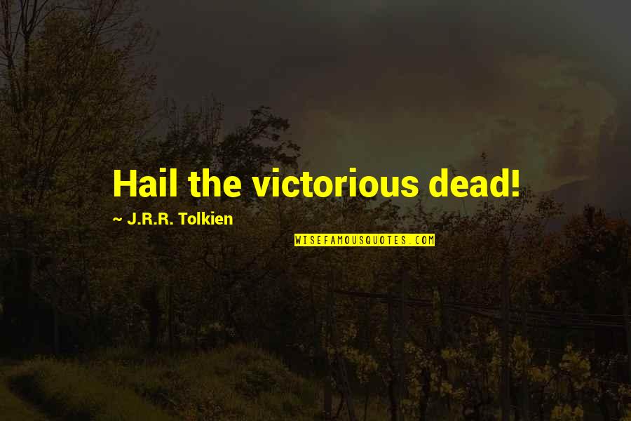 Lord Of The Ring Quotes By J.R.R. Tolkien: Hail the victorious dead!