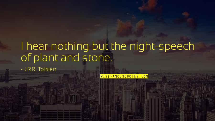 Lord Of The Ring Quotes By J.R.R. Tolkien: I hear nothing but the night-speech of plant