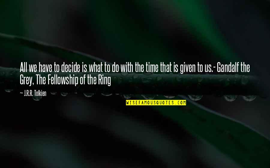 Lord Of The Ring Quotes By J.R.R. Tolkien: All we have to decide is what to