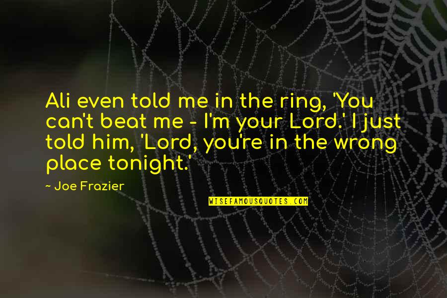 Lord Of The Ring Quotes By Joe Frazier: Ali even told me in the ring, 'You