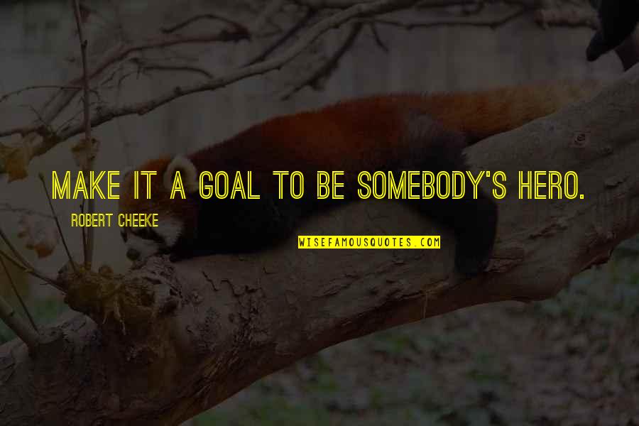 Lord Of The Rings Battle Cry Quotes By Robert Cheeke: Make it a goal to be somebody's hero.