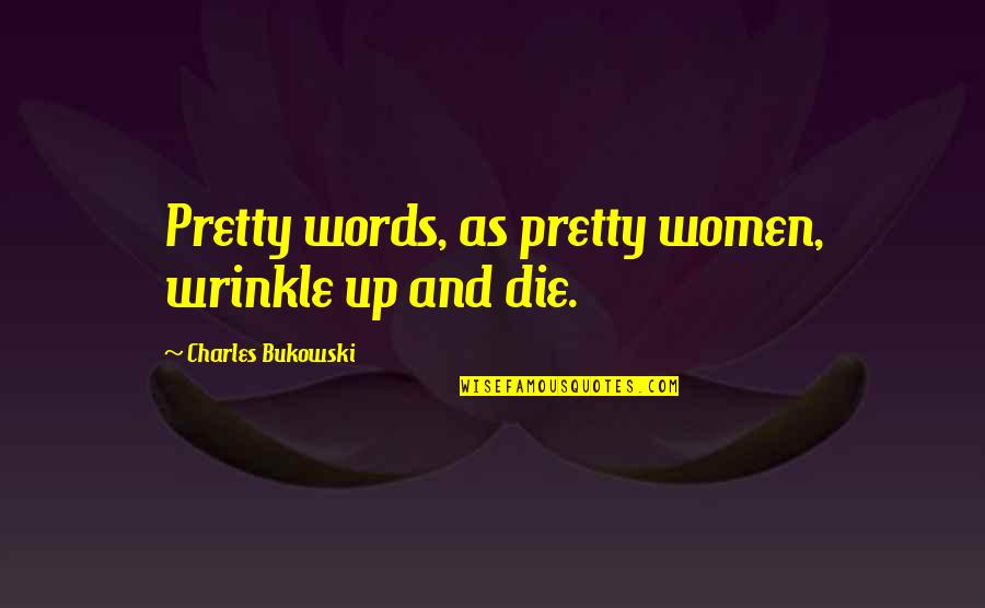 Lord Of The Rings Battle Quotes By Charles Bukowski: Pretty words, as pretty women, wrinkle up and