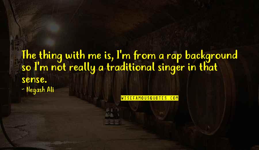 Lord Of The Rings Elvish Quotes By Negash Ali: The thing with me is, I'm from a Lord Of The Rings Elvish Quotes By Negash Ali: The thing with me is, I'm from a