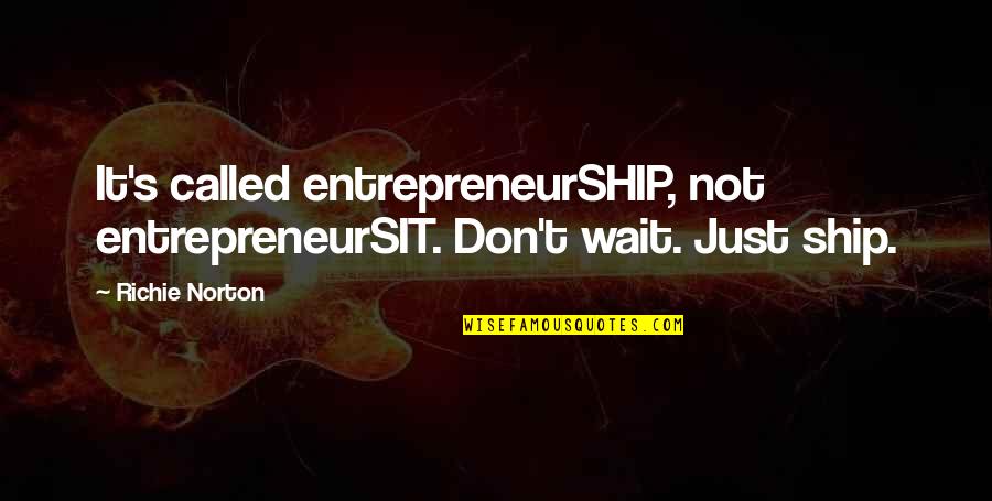 Lord Of The Rings Fangorn Forest Quotes By Richie Norton: It's called entrepreneurSHIP, not entrepreneurSIT. Don't wait. Just