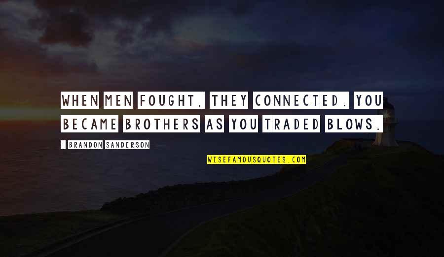 Lord Of The Rings Fellowship Quotes By Brandon Sanderson: When men fought, they connected. You became brothers