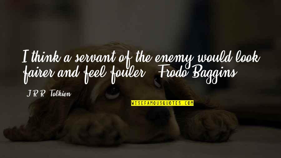 Lord Of The Rings Frodo Baggins Quotes By J.R.R. Tolkien: I think a servant of the enemy would