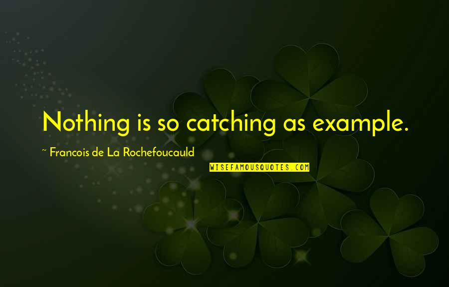 Lord Of The Rings Galadriel Elvish Quotes By Francois De La Rochefoucauld: Nothing is so catching as example. Lord Of The Rings Galadriel Elvish Quotes By Francois De La Rochefoucauld: Nothing is so catching as example.