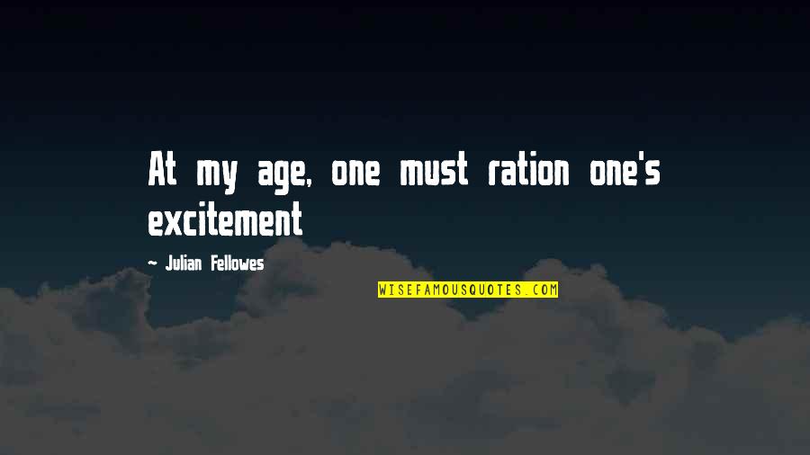 Lord Of The Rings Good Morning Quotes By Julian Fellowes: At my age, one must ration one's excitement Lord Of The Rings Good Morning Quotes By Julian Fellowes: At my age, one must ration one's excitement