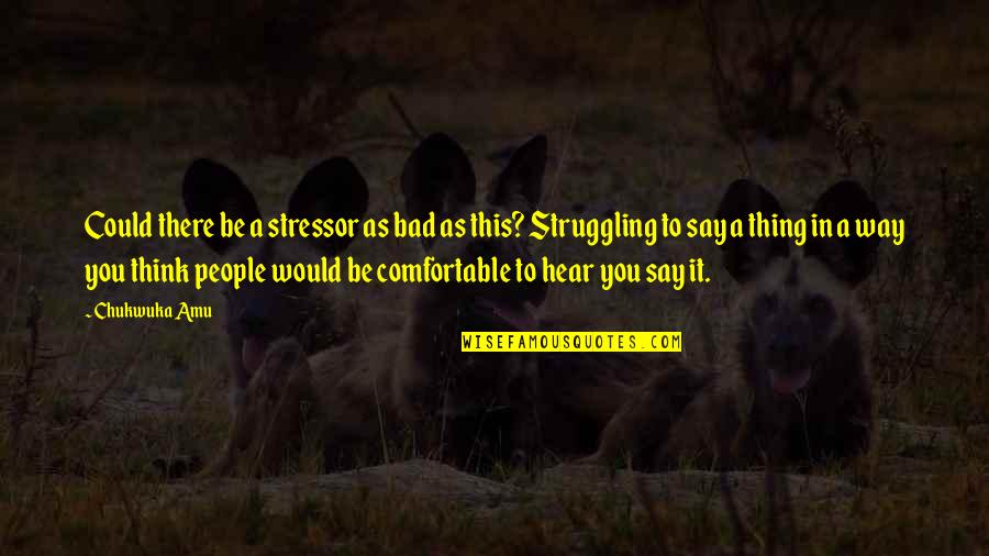 Lord Of The Rings Memorable Quotes By Chukwuka Amu: Could there be a stressor as bad as Lord Of The Rings Memorable Quotes By Chukwuka Amu: Could there be a stressor as bad as