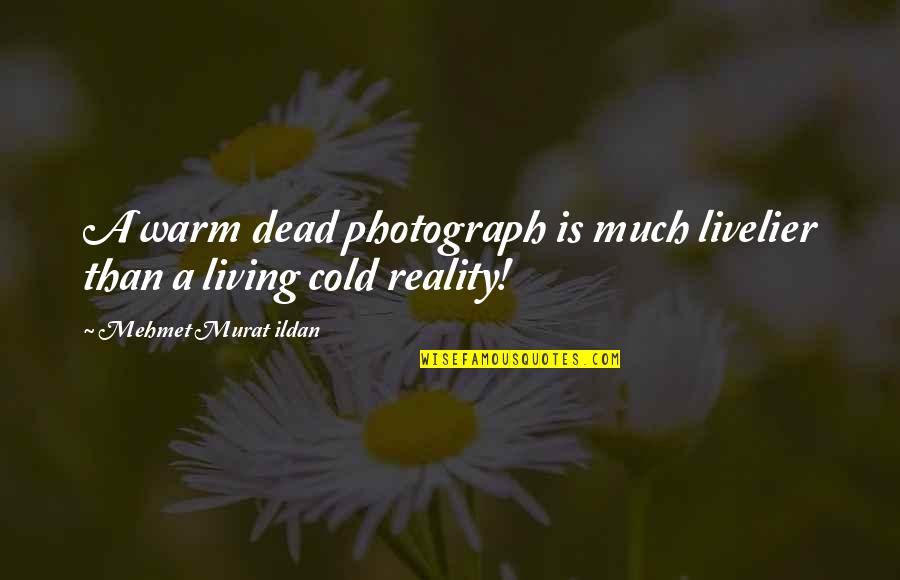 Lord Of The Rings Palantir Quotes By Mehmet Murat Ildan: A warm dead photograph is much livelier than