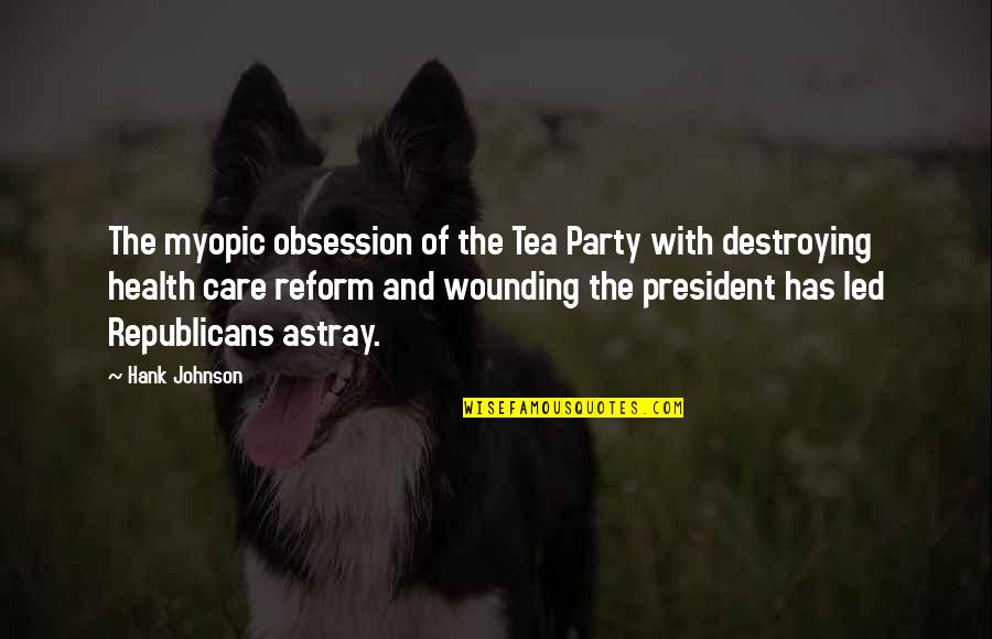 Lord Of The Rings Sad Quotes By Hank Johnson: The myopic obsession of the Tea Party with