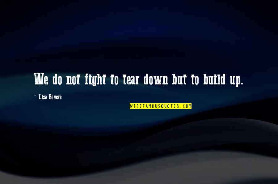 Lord Of The Rings Sad Quotes By Lisa Bevere: We do not fight to tear down but