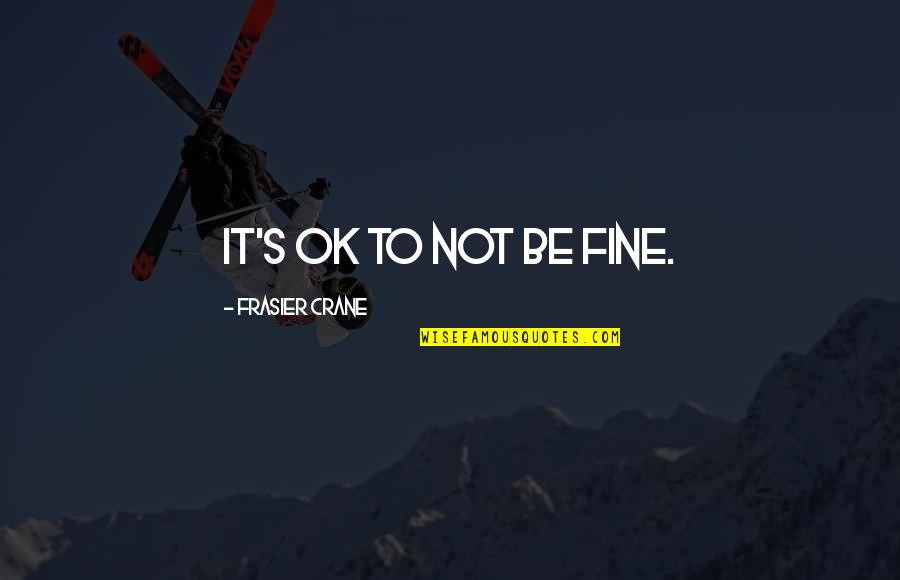Lord Of The Rings Two Towers Gimli Quotes By Frasier Crane: It's OK to not be fine.