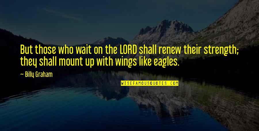 Lord Of The Wings Quotes By Billy Graham: But those who wait on the LORD shall