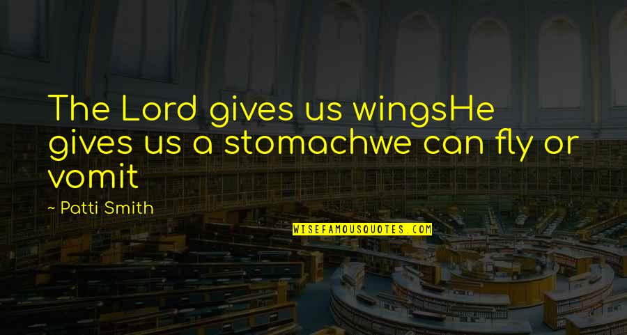 Lord Of The Wings Quotes By Patti Smith: The Lord gives us wingsHe gives us a