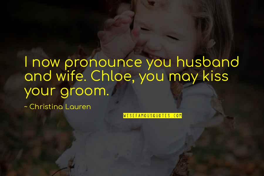 Lord Of The Worlds Quotes By Christina Lauren: I now pronounce you husband and wife. Chloe, Lord Of The Worlds Quotes By Christina Lauren: I now pronounce you husband and wife. Chloe,