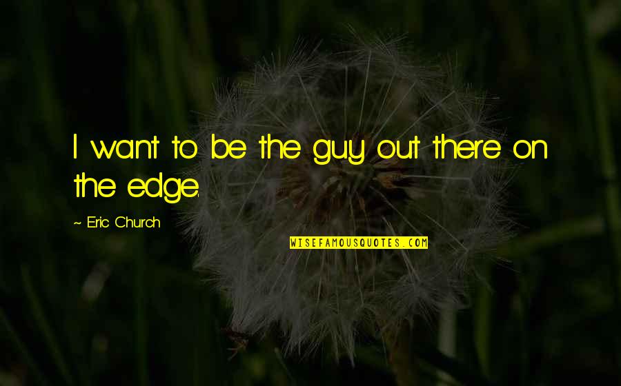 Lord Of Zantar Quotes By Eric Church: I want to be the guy out there