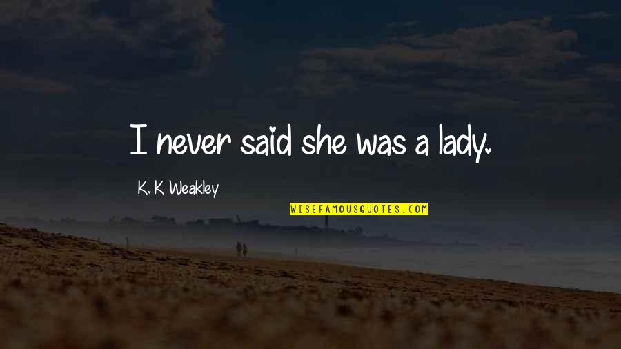Lord Of Zantar Quotes By K. K Weakley: I never said she was a lady. Lord Of Zantar Quotes By K. K Weakley: I never said she was a lady.