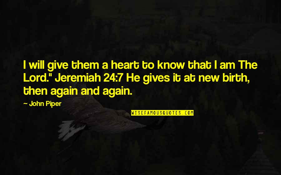 Lord Only You Know My Heart Quotes By John Piper: I will give them a heart to know Lord Only You Know My Heart Quotes By John Piper: I will give them a heart to know