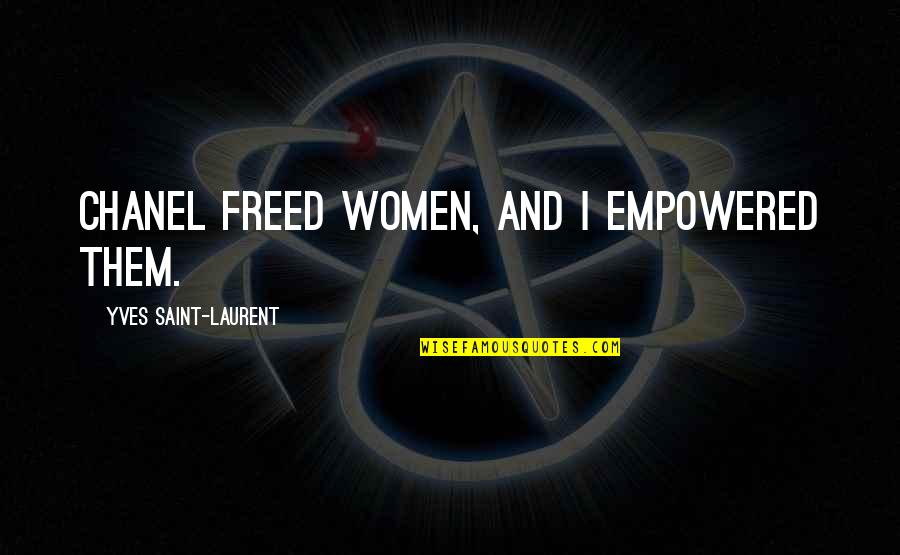 Lord Orville Quotes By Yves Saint-Laurent: Chanel freed women, and I empowered them.