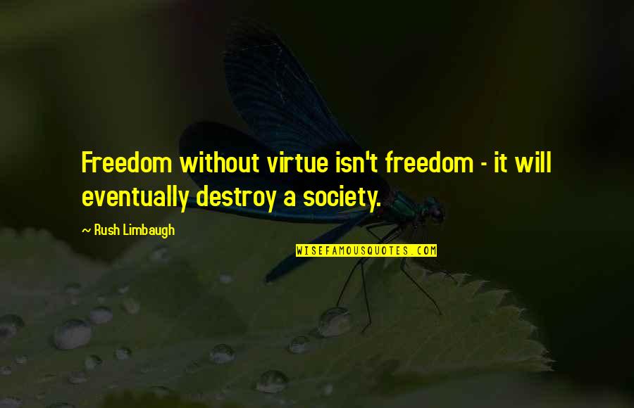 Lord Patawad Quotes By Rush Limbaugh: Freedom without virtue isn't freedom - it will