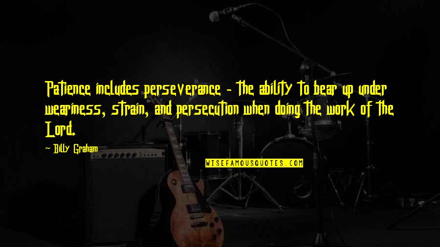 Lord Perseverance Quotes By Billy Graham: Patience includes perseverance - the ability to bear Lord Perseverance Quotes By Billy Graham: Patience includes perseverance - the ability to bear