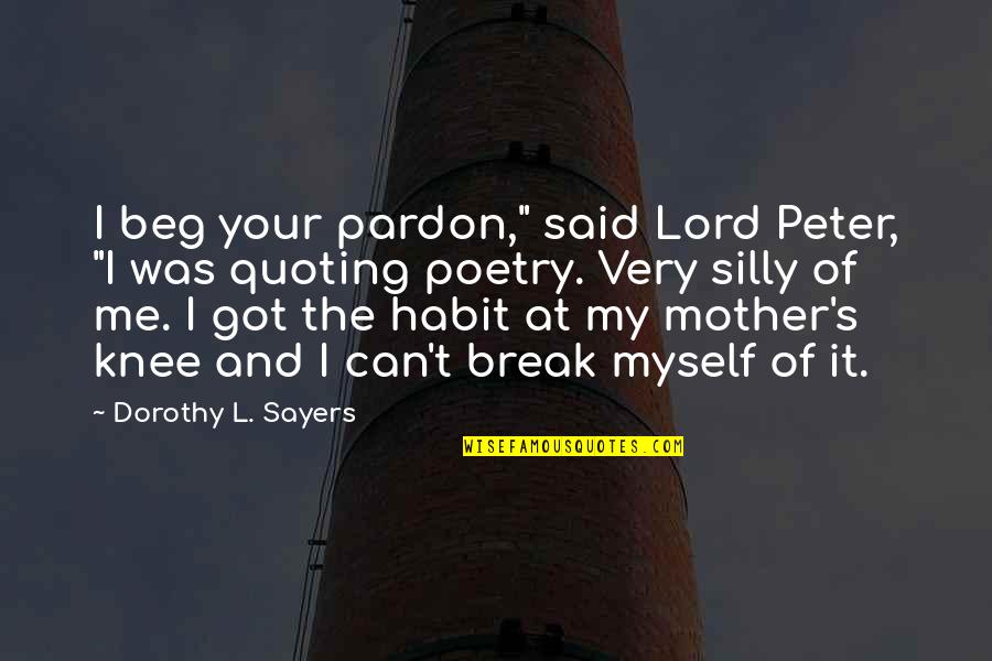 Lord Peter Quotes By Dorothy L. Sayers: I beg your pardon," said Lord Peter, "I Lord Peter Quotes By Dorothy L. Sayers: I beg your pardon," said Lord Peter, "I