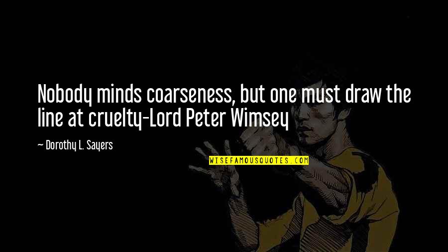 Lord Peter Quotes By Dorothy L. Sayers: Nobody minds coarseness, but one must draw the Lord Peter Quotes By Dorothy L. Sayers: Nobody minds coarseness, but one must draw the