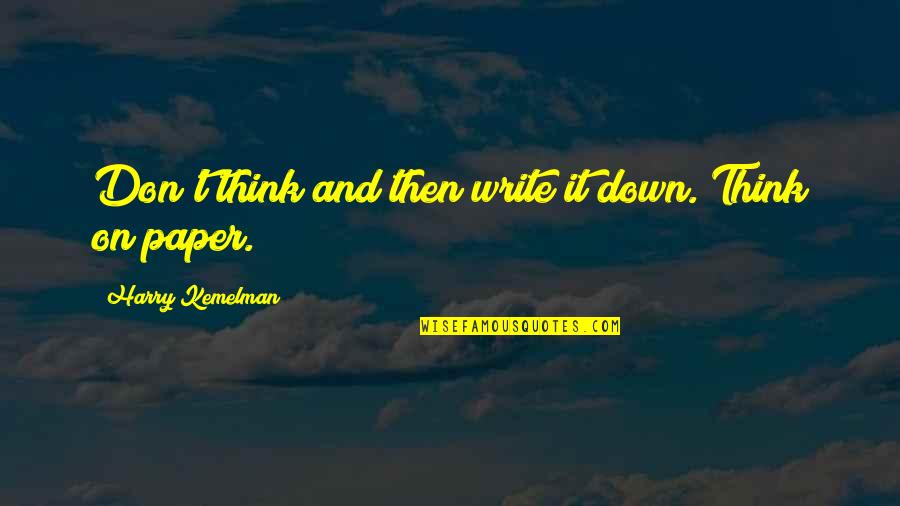 Lord Please Give Me Strength Quotes By Harry Kemelman: Don't think and then write it down. Think