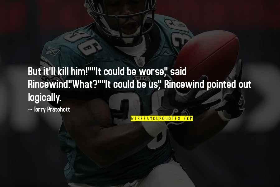 Lord Poseidon Quotes By Terry Pratchett: But it'll kill him!""It could be worse," said