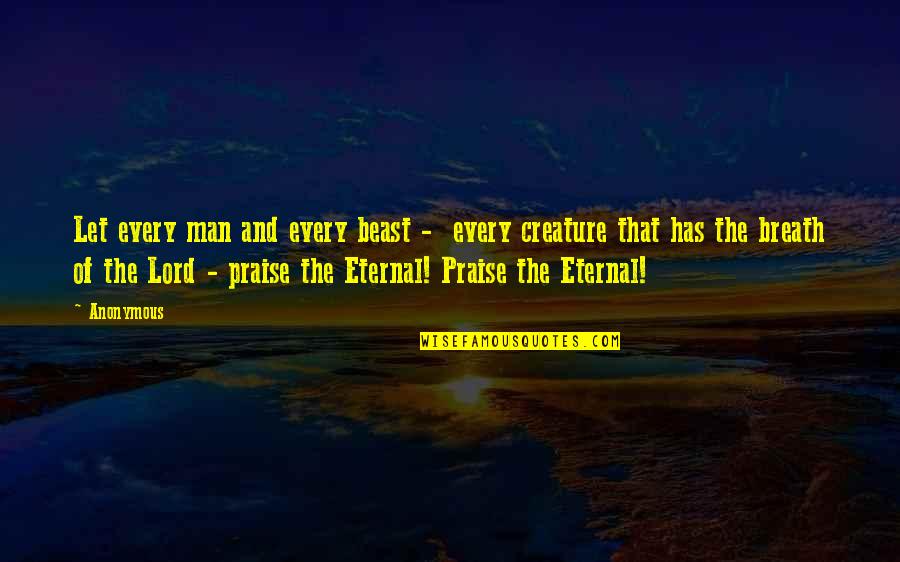 Lord Praise Quotes By Anonymous: Let every man and every beast - every