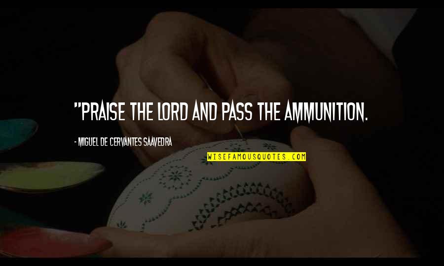 Lord Praise Quotes By Miguel De Cervantes Saavedra: "Praise the Lord and pass the ammunition.