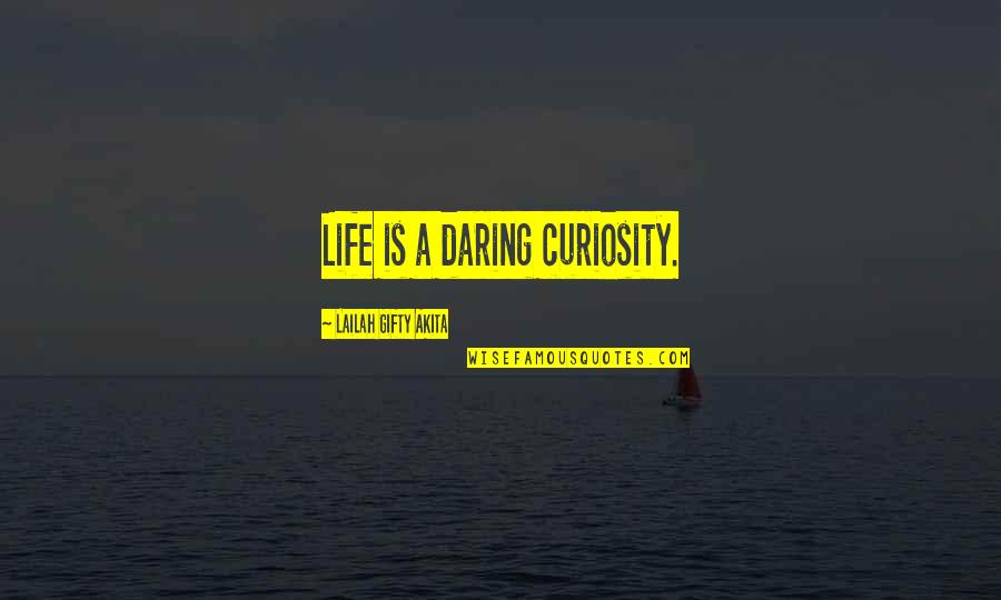 Lord Quas Quotes By Lailah Gifty Akita: Life is a daring curiosity.